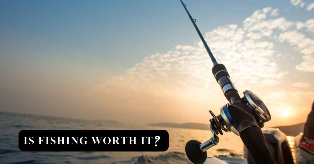 Is Fishing Worth It